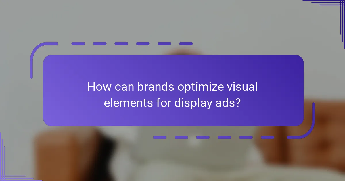 How can brands optimize visual elements for display ads?