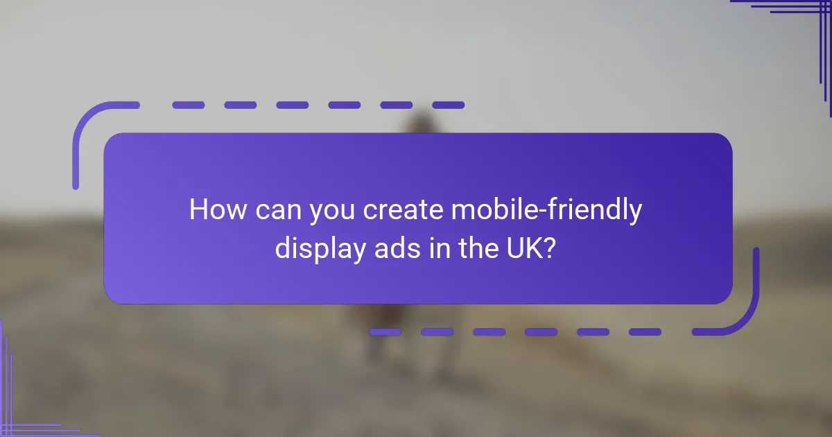 How can you create mobile-friendly display ads in the UK?