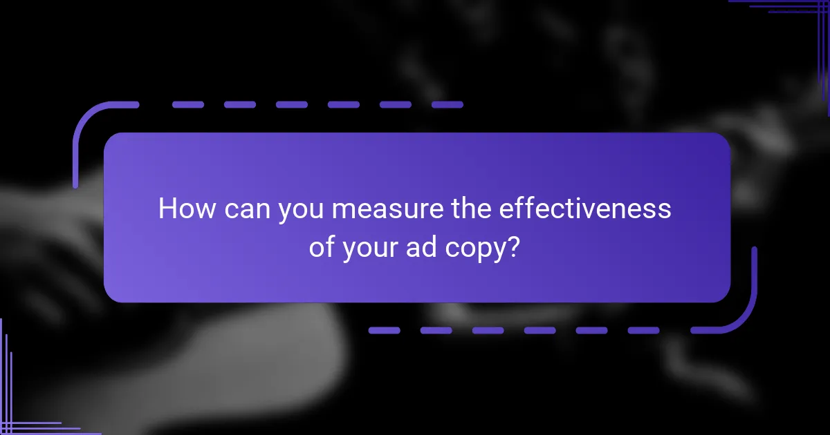 How can you measure the effectiveness of your ad copy?