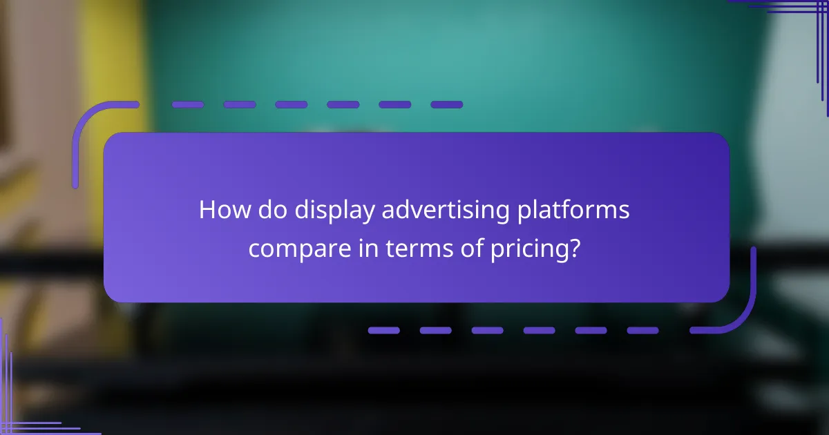 How do display advertising platforms compare in terms of pricing?