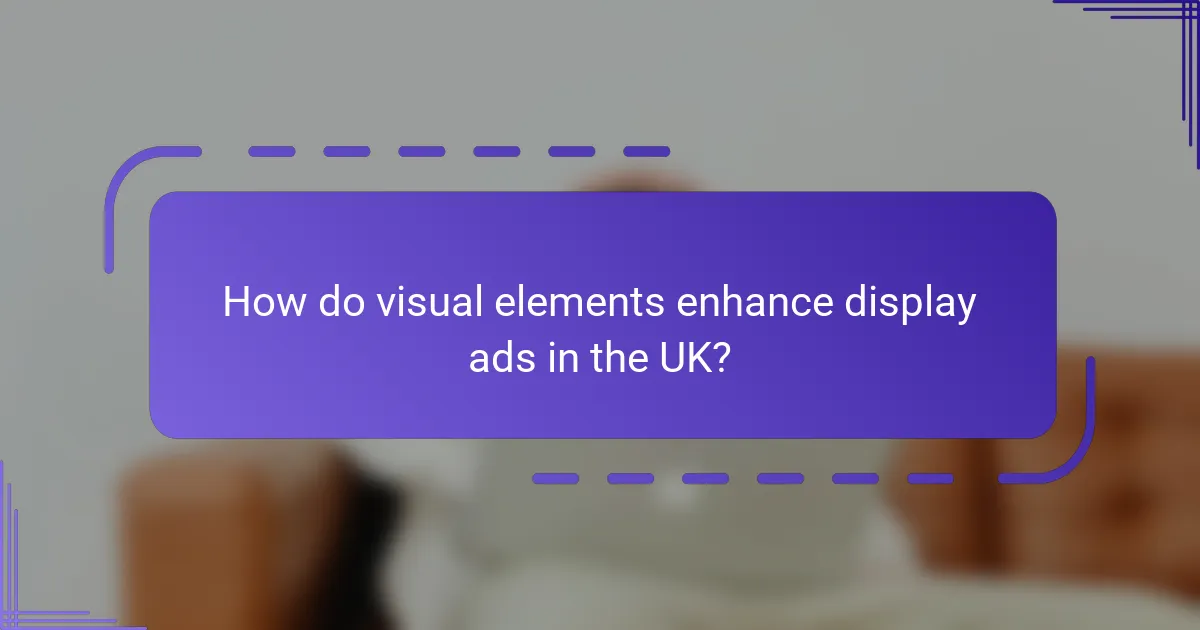 How do visual elements enhance display ads in the UK?