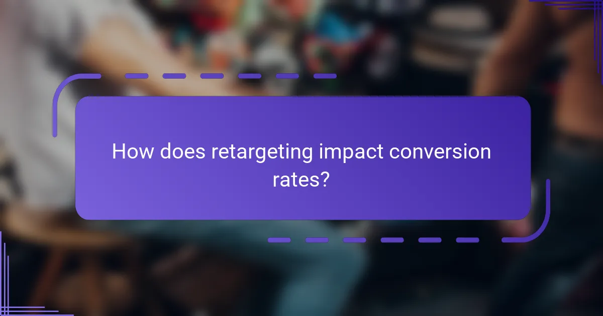 How does retargeting impact conversion rates?