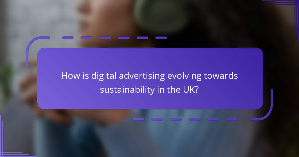 How is digital advertising evolving towards sustainability in the UK?