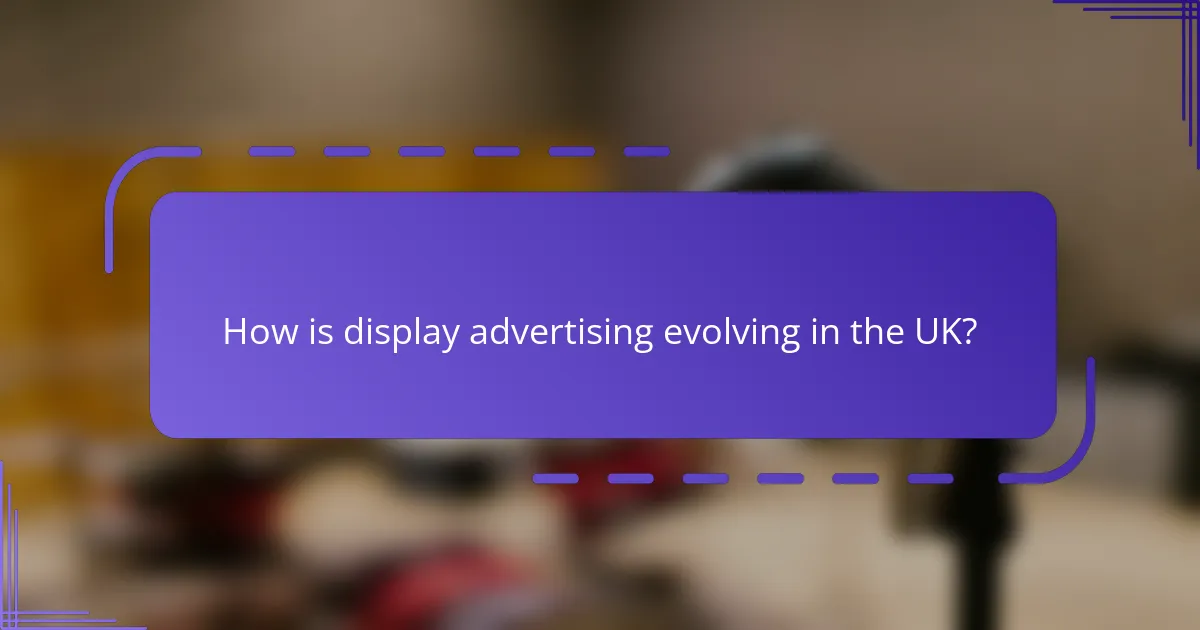 How is display advertising evolving in the UK?