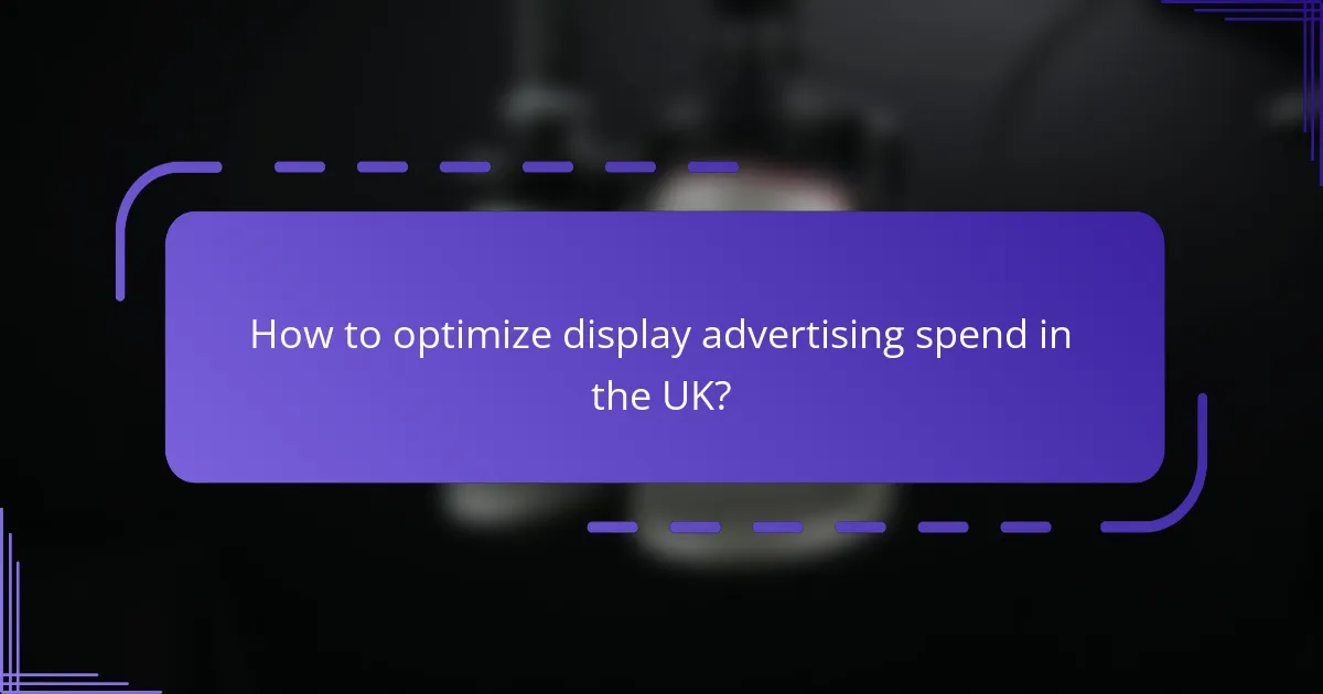 How to optimize display advertising spend in the UK?