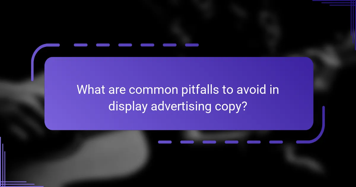 What are common pitfalls to avoid in display advertising copy?