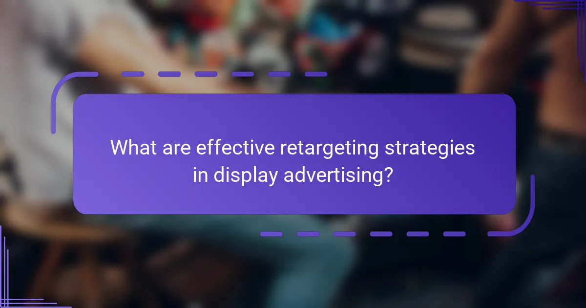 What are effective retargeting strategies in display advertising?