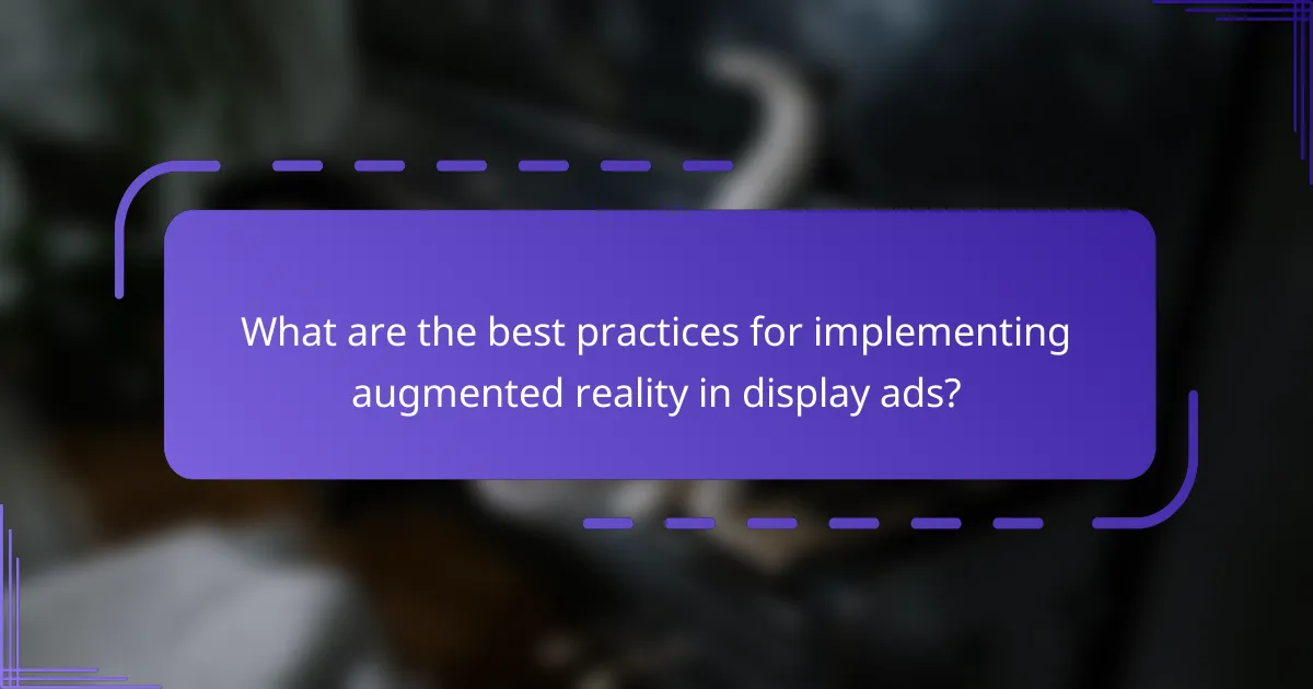 What are the best practices for implementing augmented reality in display ads?