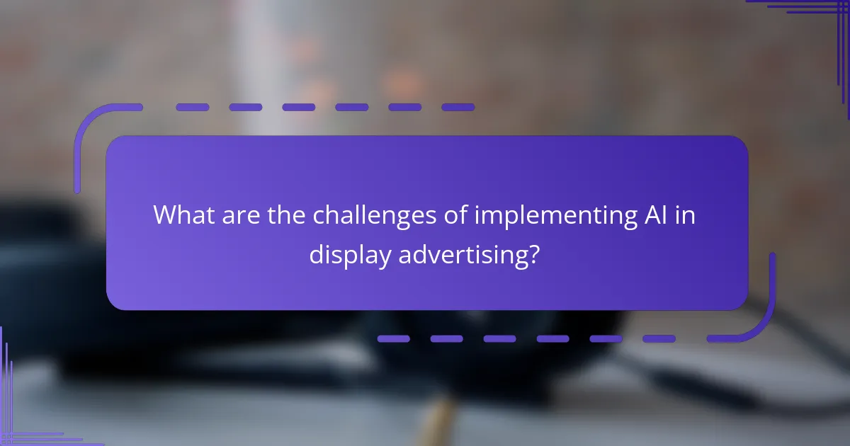 What are the challenges of implementing AI in display advertising?
