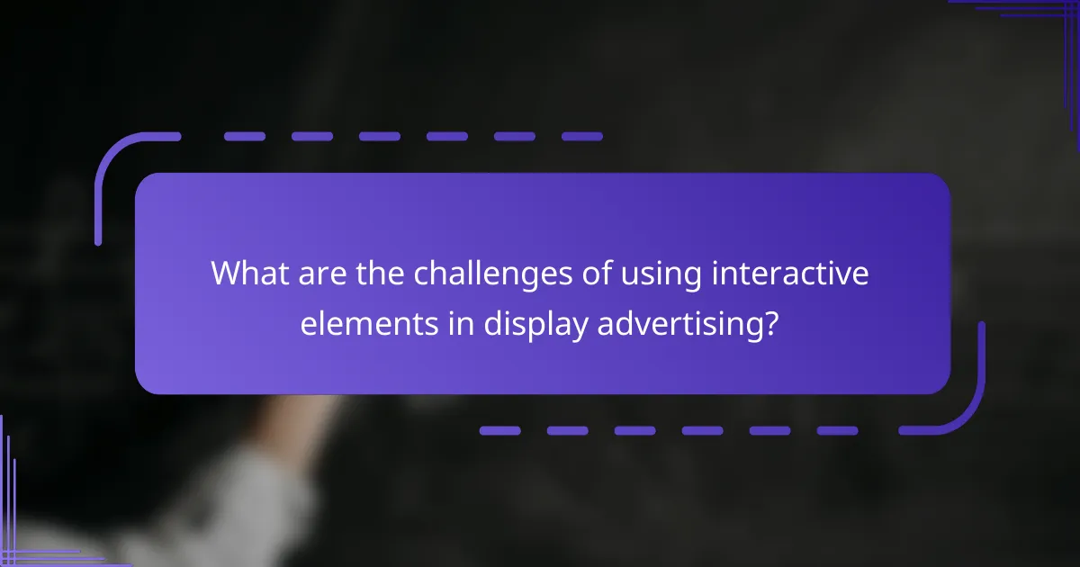 What are the challenges of using interactive elements in display advertising?