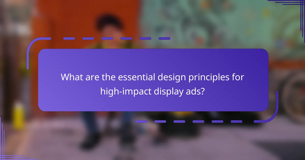 What are the essential design principles for high-impact display ads?