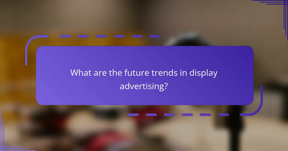 What are the future trends in display advertising?
