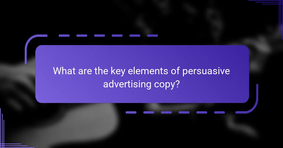 What are the key elements of persuasive advertising copy?