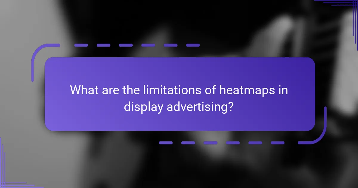 What are the limitations of heatmaps in display advertising?
