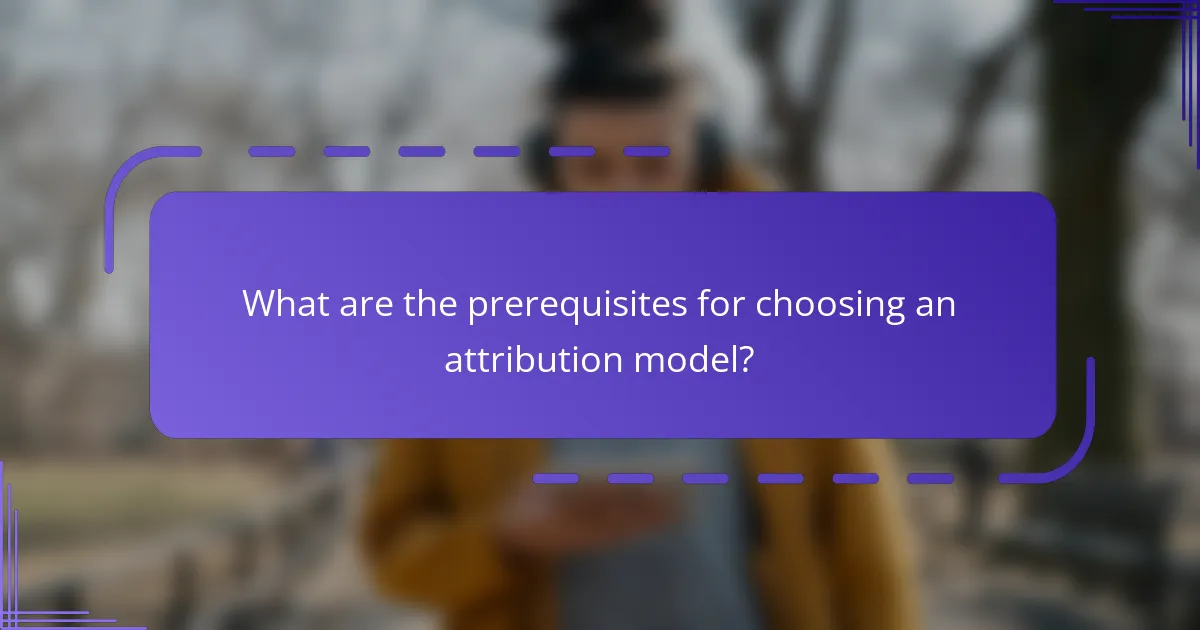 What are the prerequisites for choosing an attribution model?
