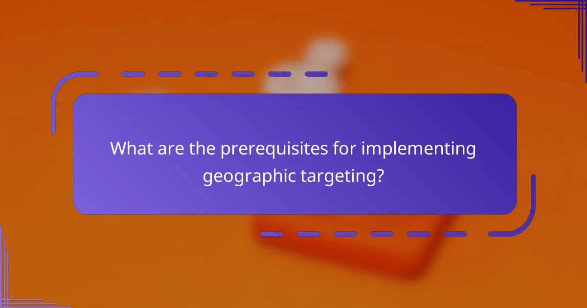 What are the prerequisites for implementing geographic targeting?