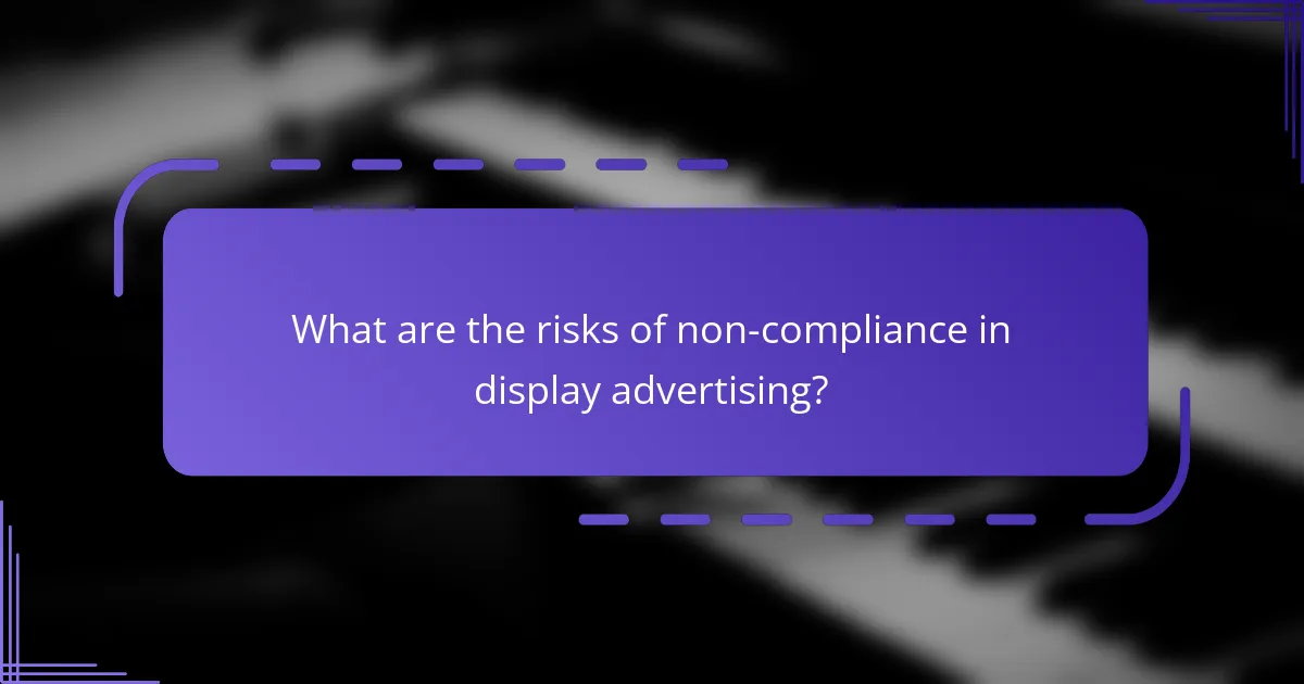What are the risks of non-compliance in display advertising?