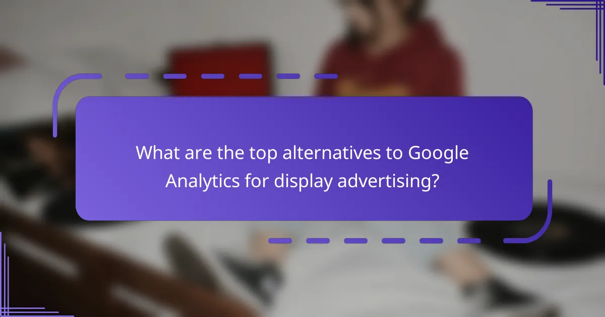 What are the top alternatives to Google Analytics for display advertising?