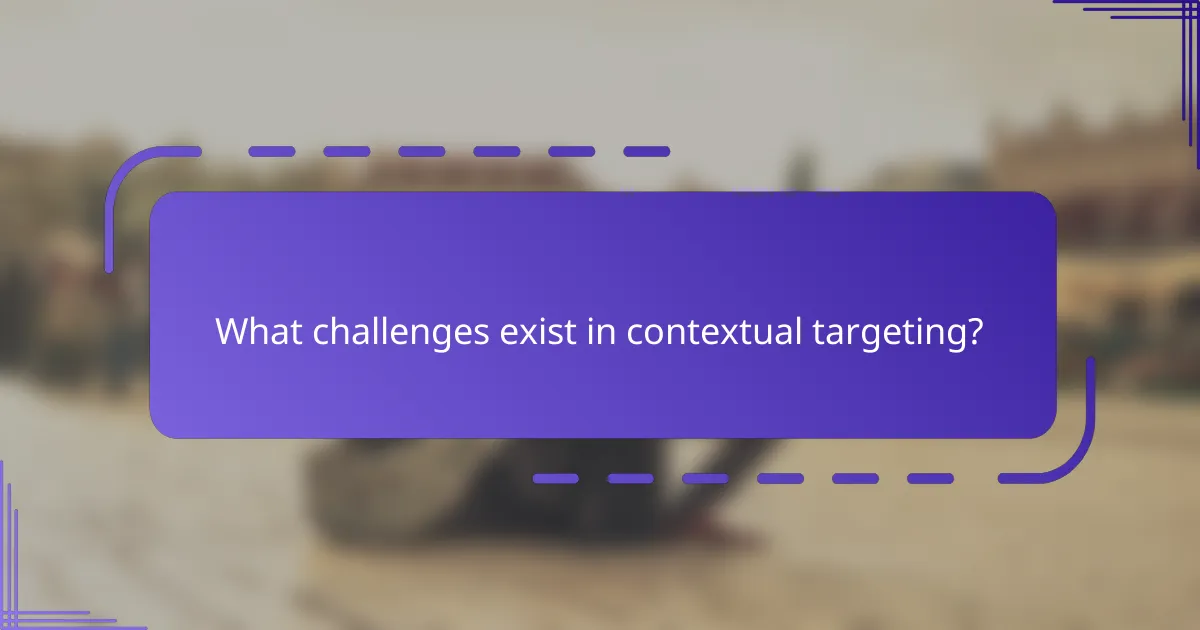 What challenges exist in contextual targeting?