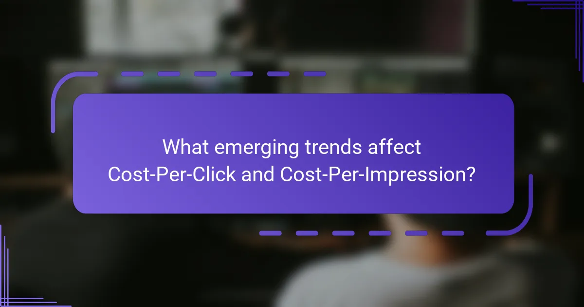 What emerging trends affect Cost-Per-Click and Cost-Per-Impression?