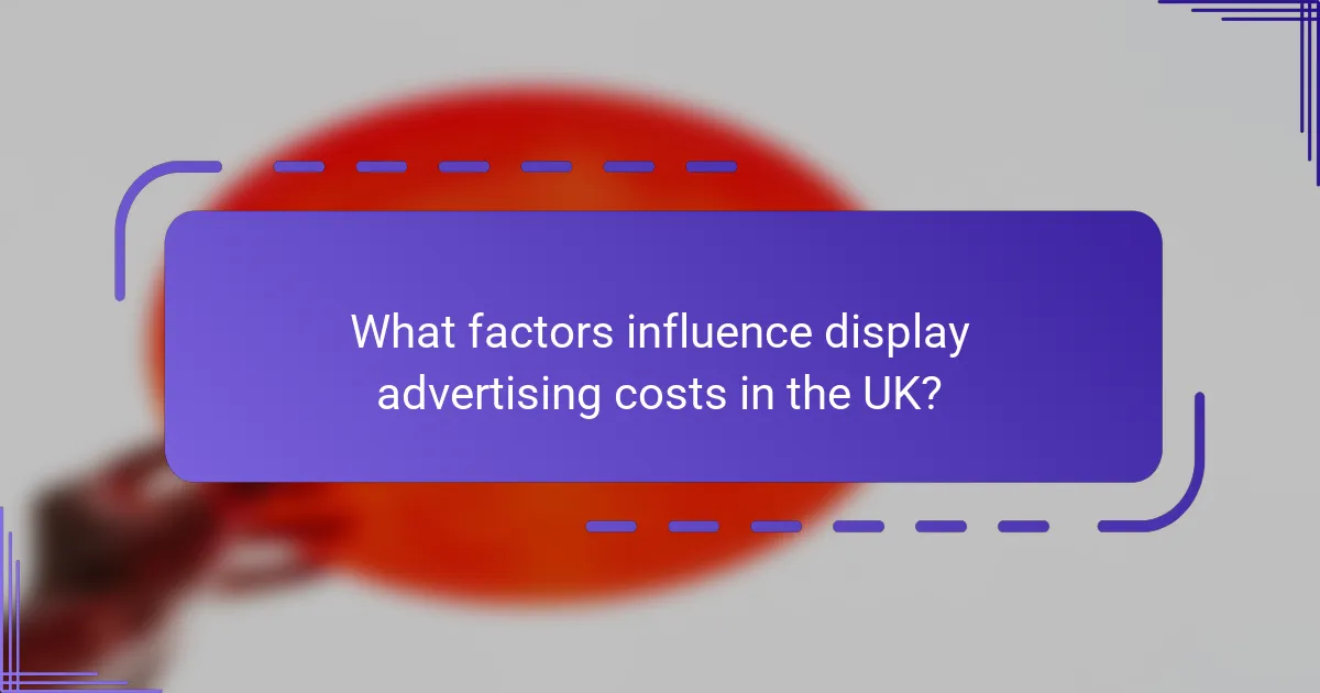 What factors influence display advertising costs in the UK?