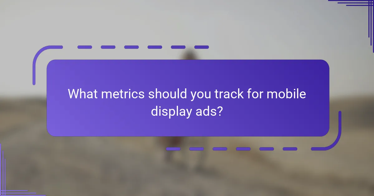 What metrics should you track for mobile display ads?