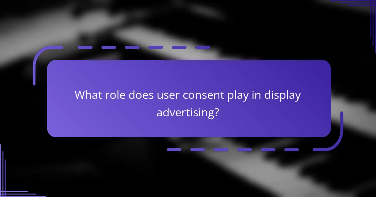 What role does user consent play in display advertising?