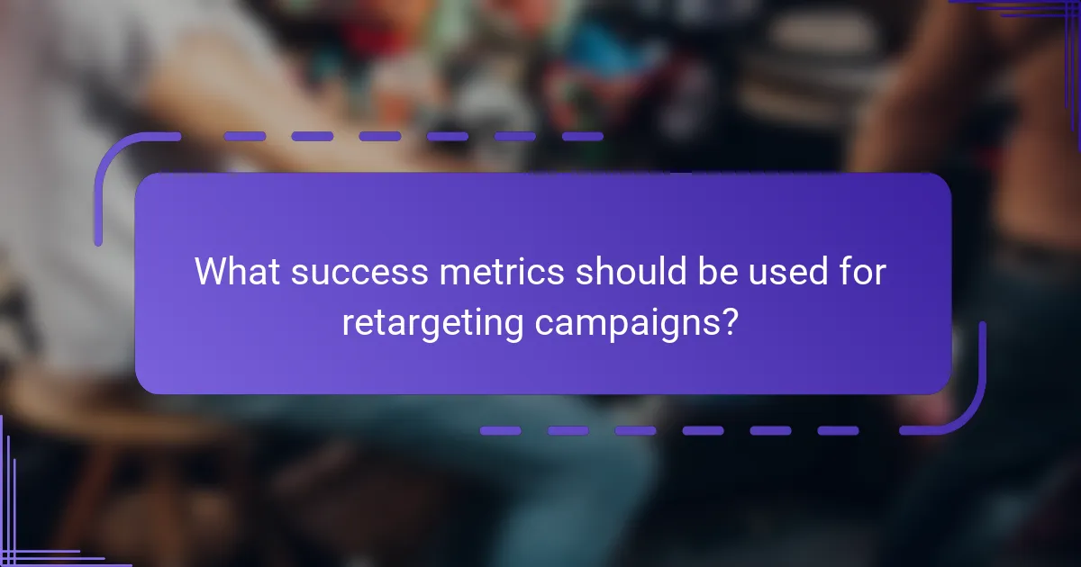 What success metrics should be used for retargeting campaigns?