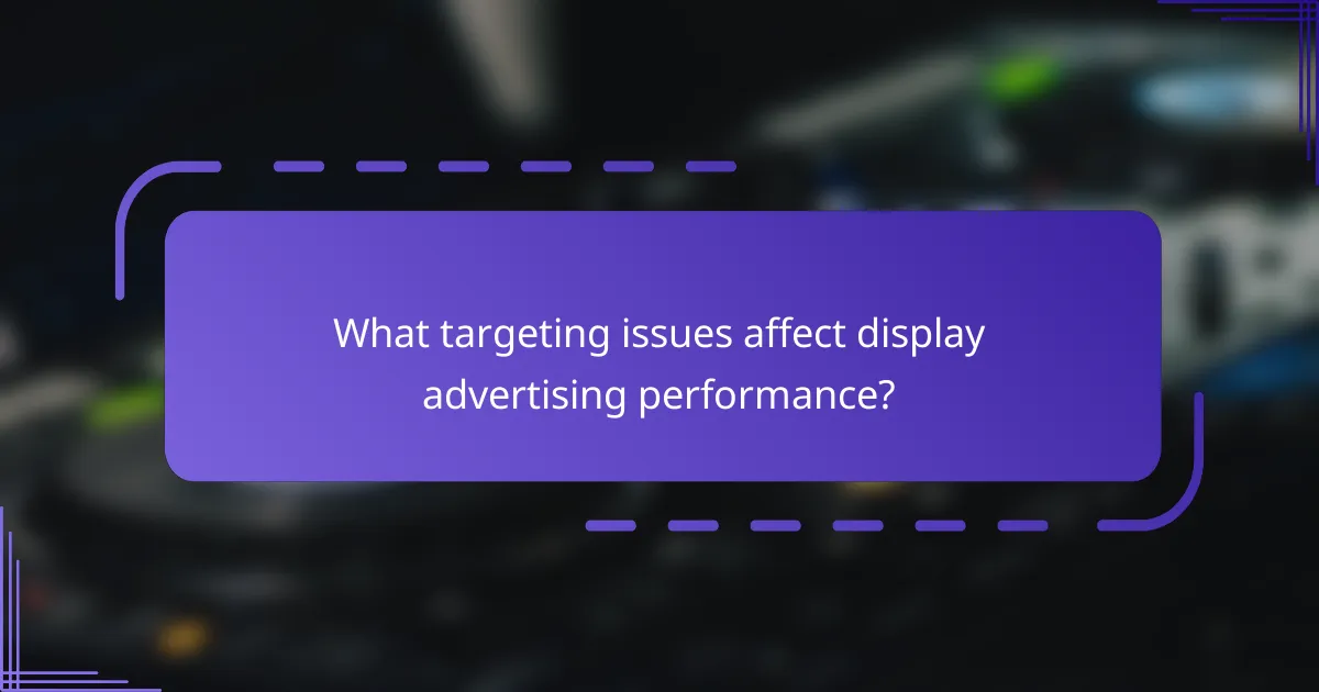 What targeting issues affect display advertising performance?
