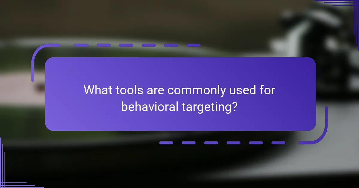 What tools are commonly used for behavioral targeting?