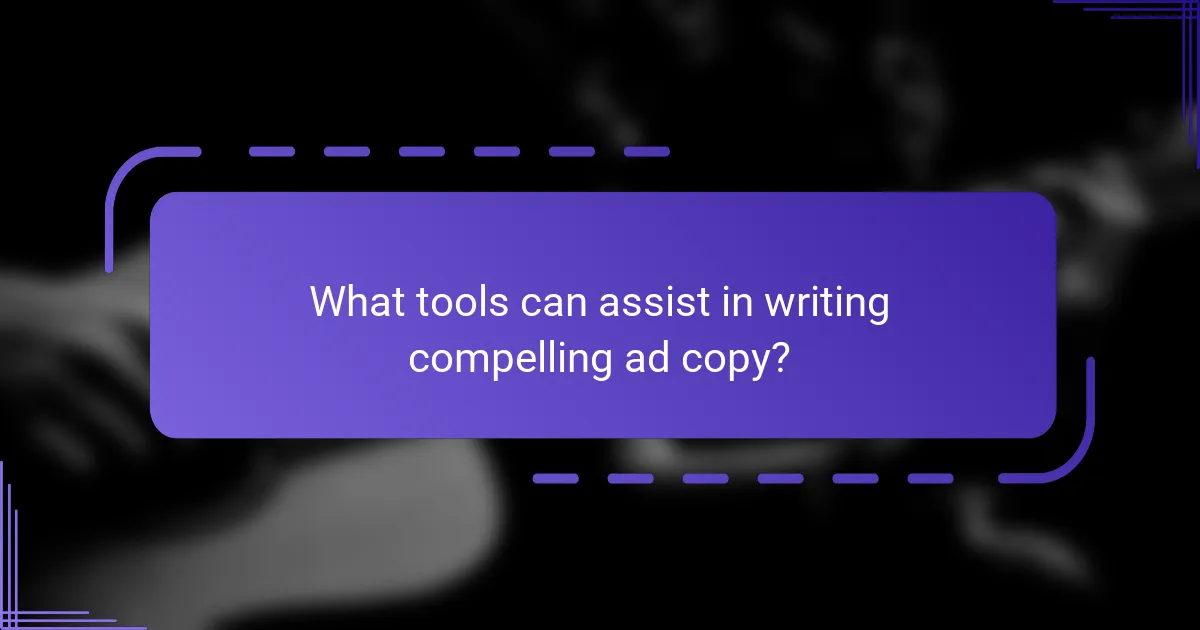 What tools can assist in writing compelling ad copy?