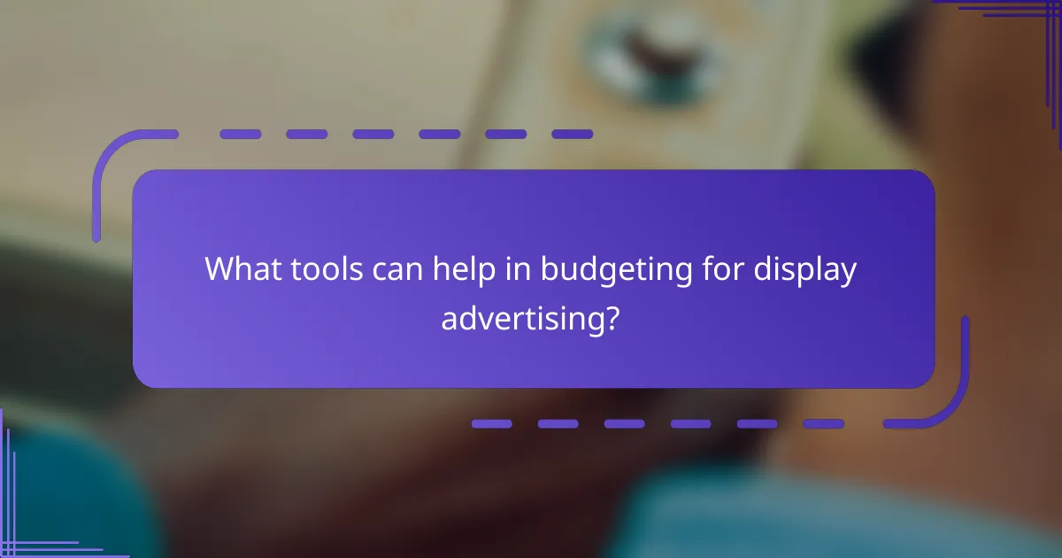 What tools can help in budgeting for display advertising?