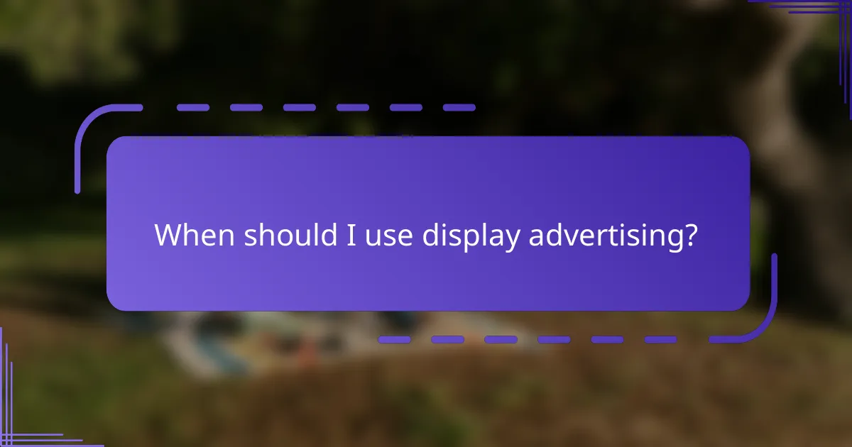 When should I use display advertising?