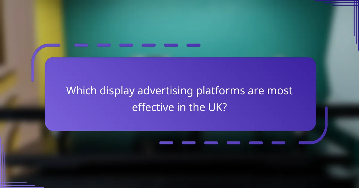 Which display advertising platforms are most effective in the UK?
