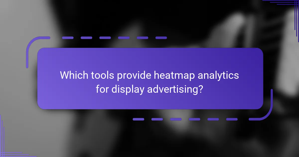 Which tools provide heatmap analytics for display advertising?
